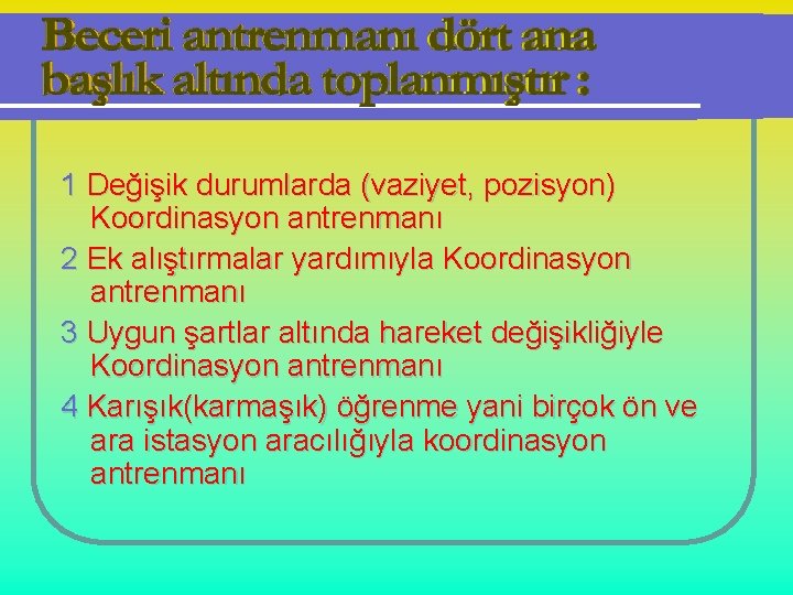 1 Değişik durumlarda (vaziyet, pozisyon) Koordinasyon antrenmanı 2 Ek alıştırmalar yardımıyla Koordinasyon antrenmanı 3