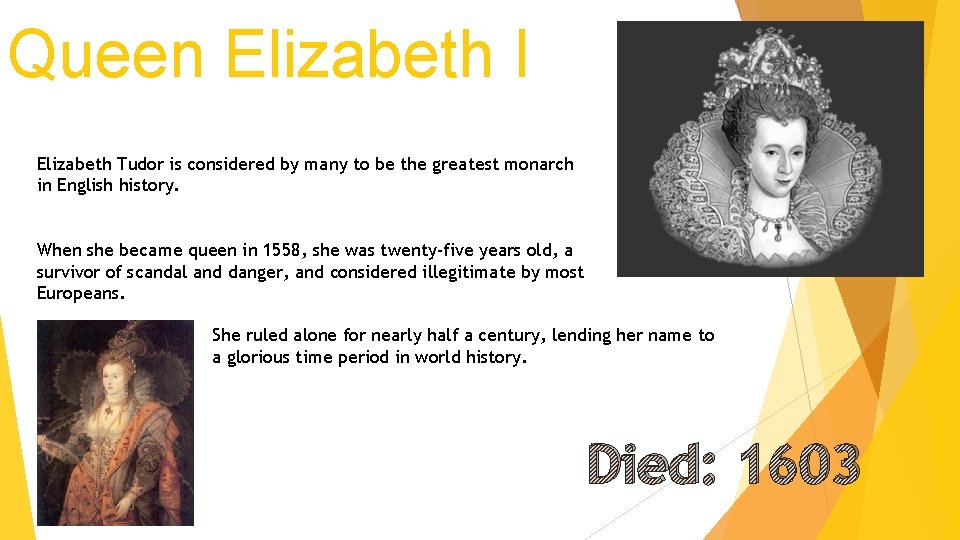 Queen Elizabeth I Elizabeth Tudor is considered by many to be the greatest monarch