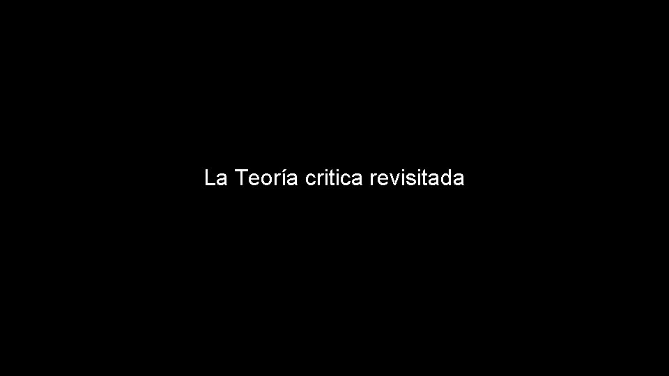 La Teoría critica revisitada 