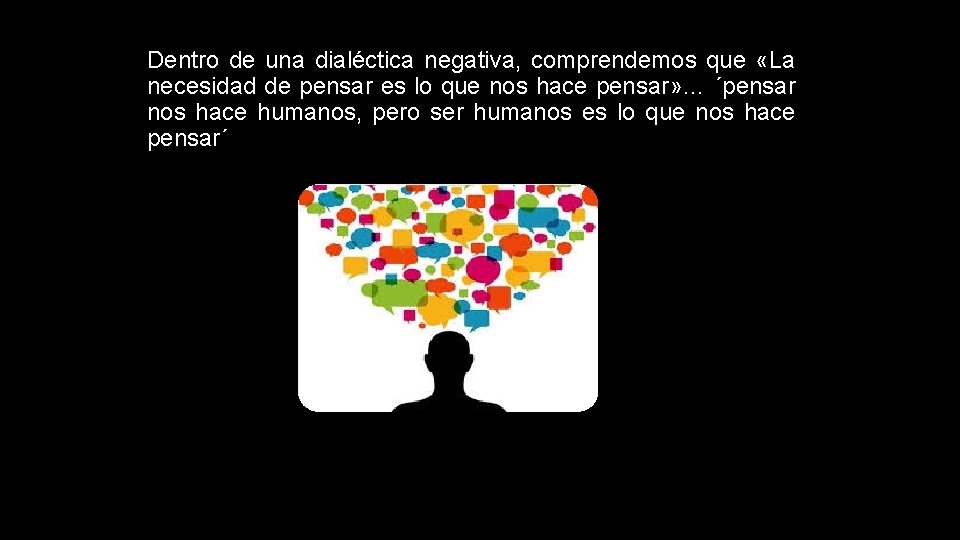 Dentro de una dialéctica negativa, comprendemos que «La necesidad de pensar es lo que