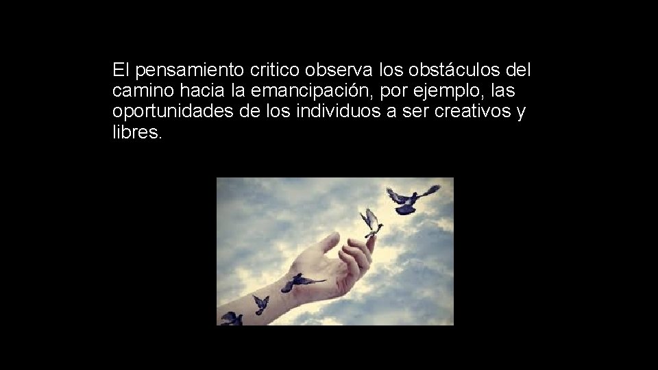 El pensamiento critico observa los obstáculos del camino hacia la emancipación, por ejemplo, las