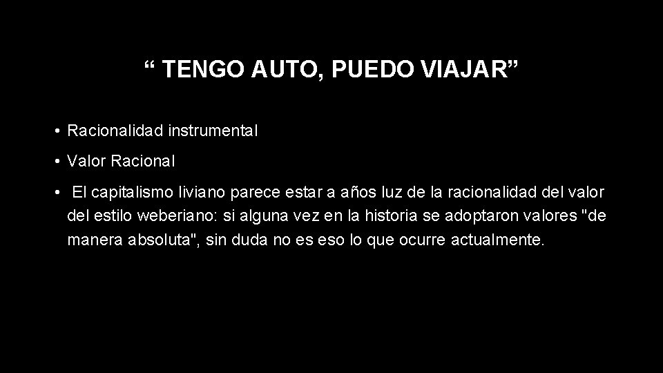 “ TENGO AUTO, PUEDO VIAJAR” • Racionalidad instrumental • Valor Racional • El capitalismo