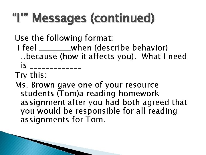 “I’” Messages (continued) Use the following format: I feel ____when (describe behavior). . because