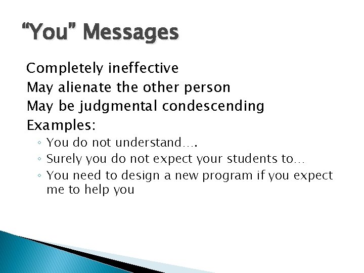 “You” Messages Completely ineffective May alienate the other person May be judgmental condescending Examples: