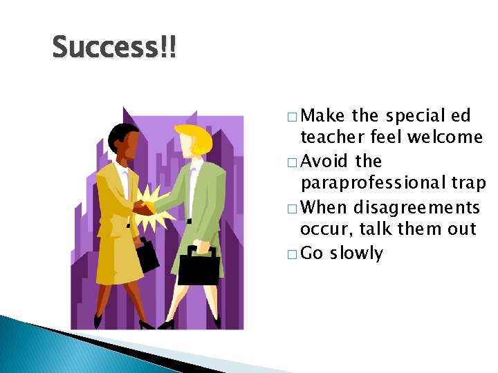 Success!! � Make the special ed teacher feel welcome � Avoid the paraprofessional trap