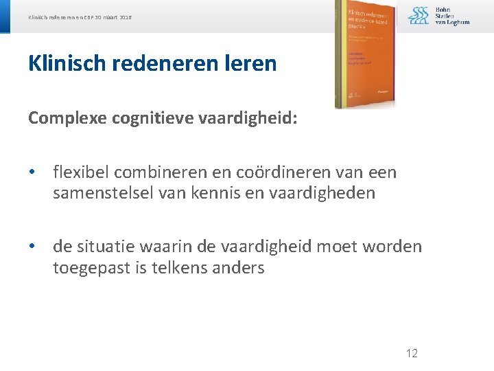 Klinisch redeneren en EBP 30 maart 2016 Klinisch redeneren leren Complexe cognitieve vaardigheid: •