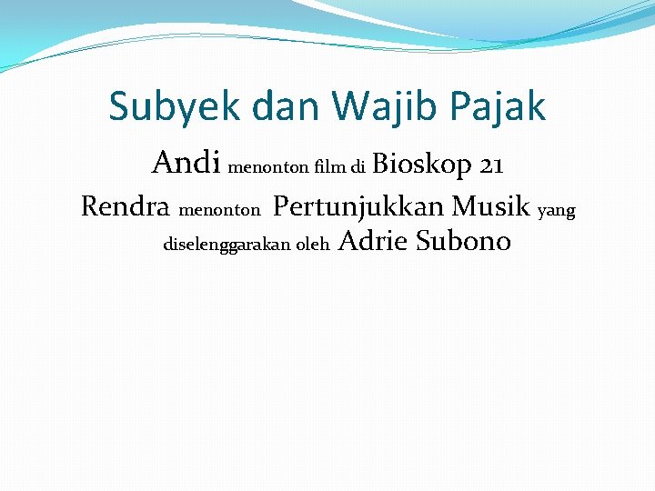 Subyek dan Wajib Pajak Andi menonton film di Bioskop 21 Rendra menonton Pertunjukkan Musik