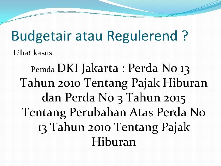 Budgetair atau Regulerend ? Lihat kasus Pemda DKI Jakarta : Perda No 13 Tahun