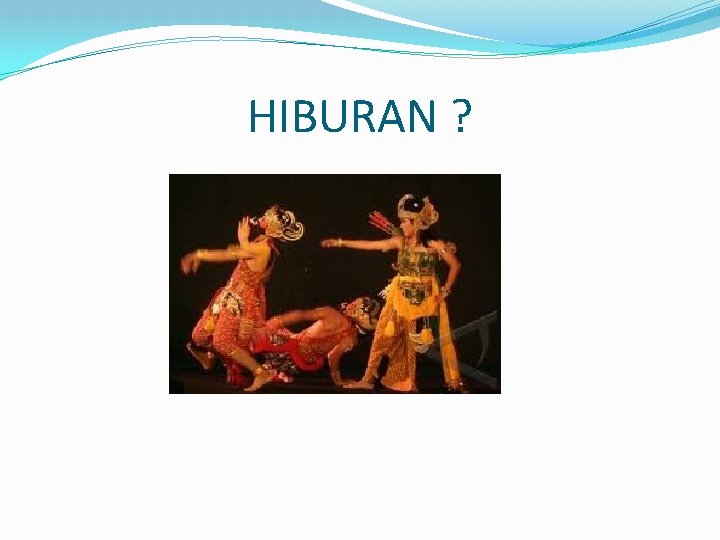 HIBURAN ? 