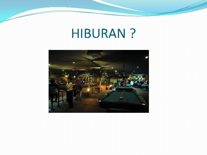 HIBURAN ? 