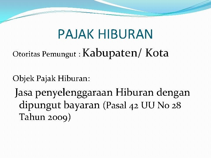 PAJAK HIBURAN Otoritas Pemungut : Kabupaten/ Kota Objek Pajak Hiburan: Jasa penyelenggaraan Hiburan dengan