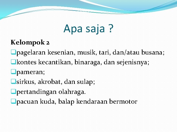 Apa saja ? Kelompok 2 qpagelaran kesenian, musik, tari, dan/atau busana; qkontes kecantikan, binaraga,