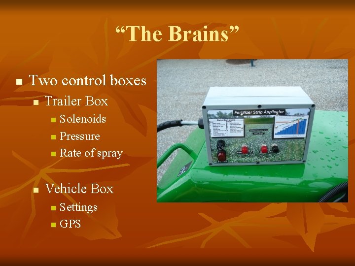 “The Brains” n Two control boxes n Trailer Box Solenoids n Pressure n Rate