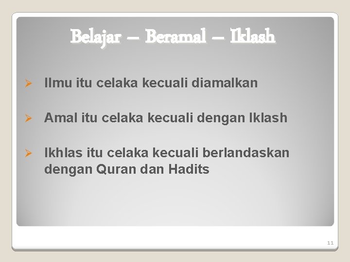 Belajar – Beramal – Iklash Ø Ilmu itu celaka kecuali diamalkan Ø Amal itu