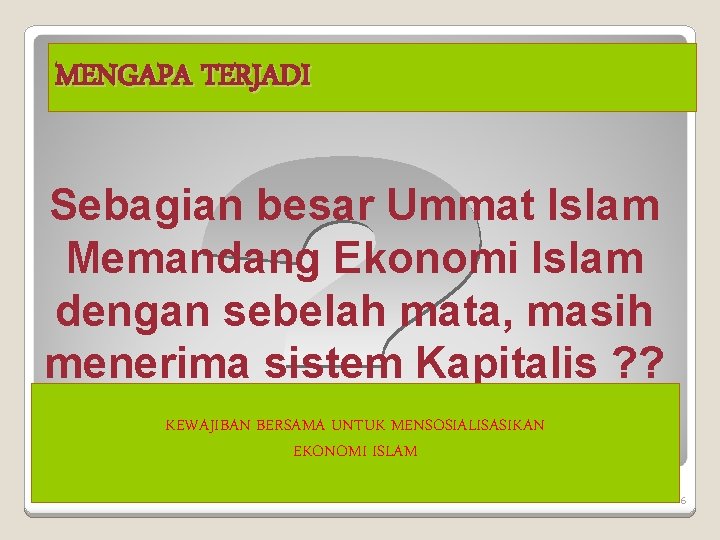 MENGAPA TERJADI Sebagian besar Ummat Islam Memandang Ekonomi Islam dengan sebelah mata, masih menerima