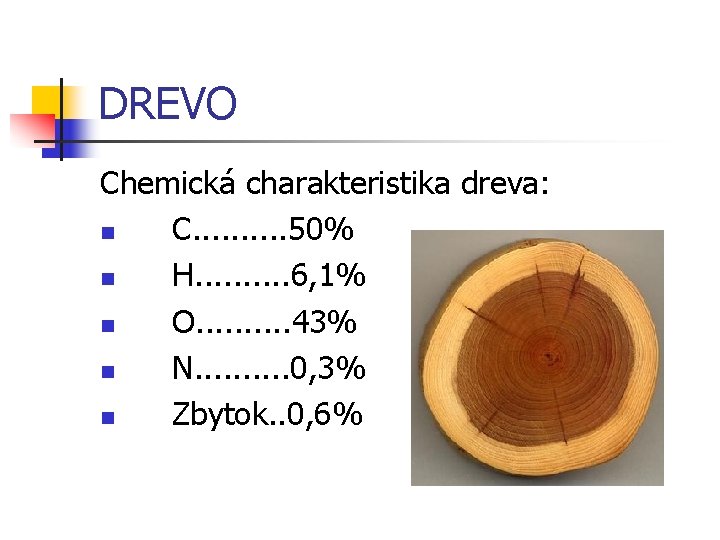 DREVO Chemická charakteristika dreva: n C. . 50% n H. . 6, 1% n