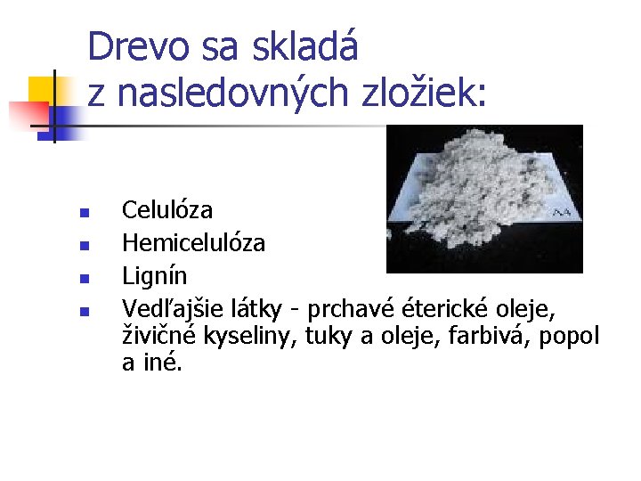 Drevo sa skladá z nasledovných zložiek: n n Celulóza Hemicelulóza Lignín Vedľajšie látky -