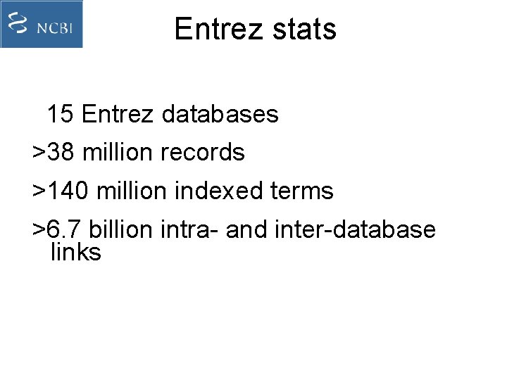 Entrez stats 15 Entrez databases >38 million records >140 million indexed terms >6. 7