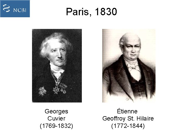 Paris, 1830 Georges Cuvier (1769 -1832) Étienne Geoffroy St. Hilaire (1772 -1844) 