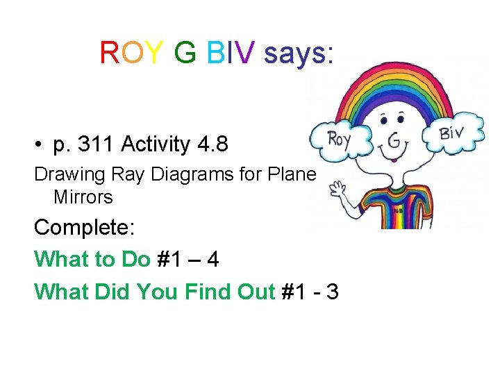 ROY G BIV says: • p. 311 Activity 4. 8 Drawing Ray Diagrams for