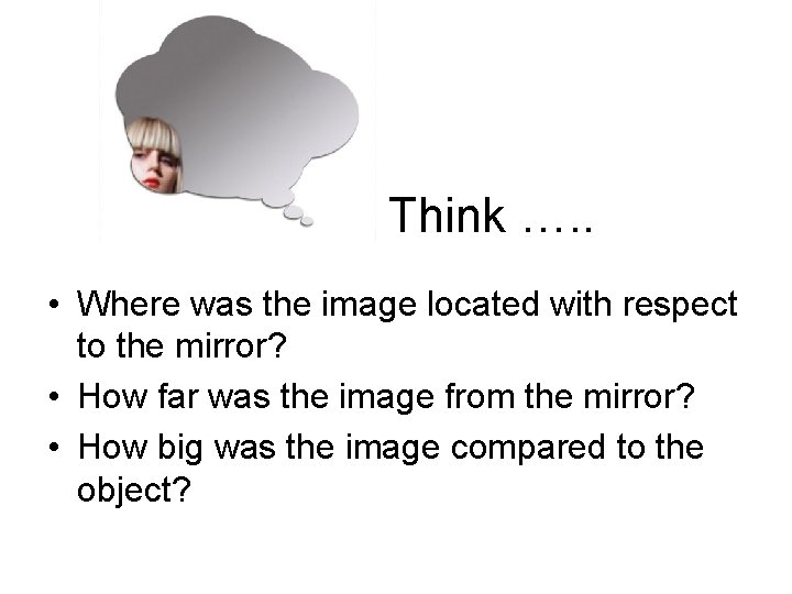 Think …. . • Where was the image located with respect to the mirror?