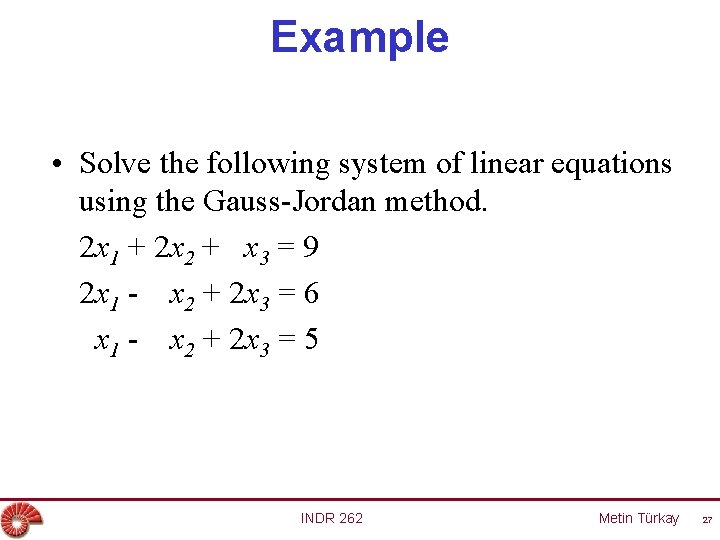 Example • Solve the following system of linear equations using the Gauss-Jordan method. 2