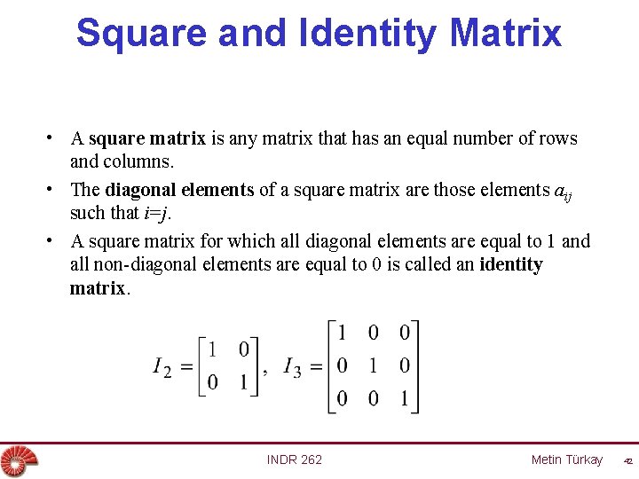 Square and Identity Matrix • A square matrix is any matrix that has an
