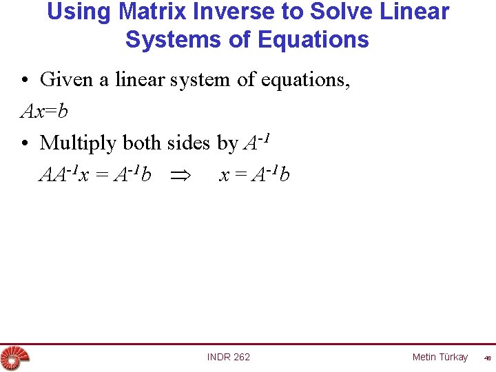 Using Matrix Inverse to Solve Linear Systems of Equations • Given a linear system