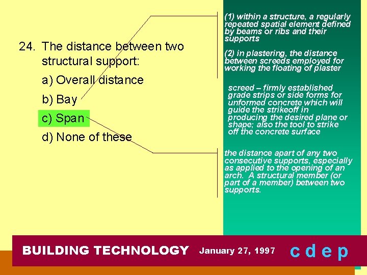 24. The distance between two structural support: a) Overall distance b) Bay c) Span