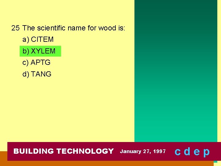 25 The scientific name for wood is: a) CITEM b) XYLEM c) APTG d)