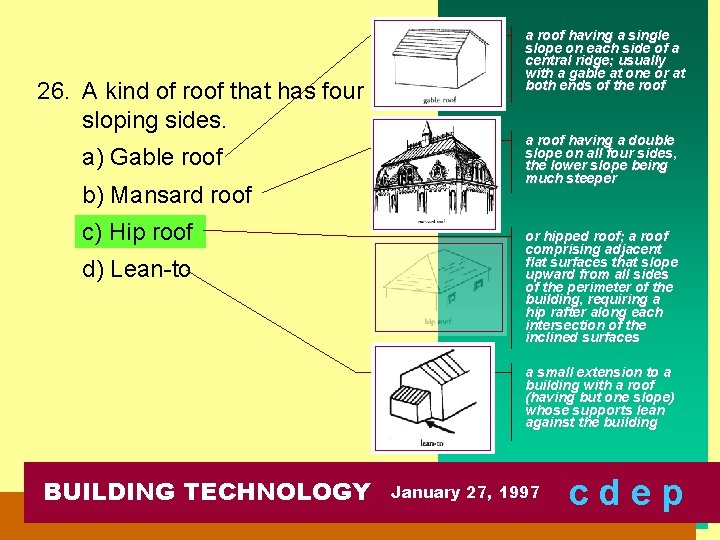26. A kind of roof that has four sloping sides. a) Gable roof b)
