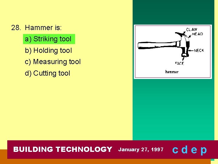 28. Hammer is: a) Striking tool b) Holding tool c) Measuring tool d) Cutting