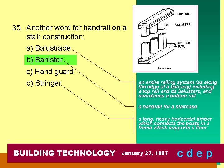 35. Another word for handrail on a stair construction: a) Balustrade b) Banister c)