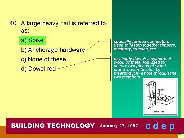 40. A large heavy nail is referred to as: a) Spike b) Anchorage hardware