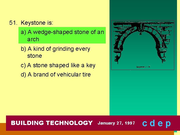 51. Keystone is: a) A wedge-shaped stone of an arch b) A kind of