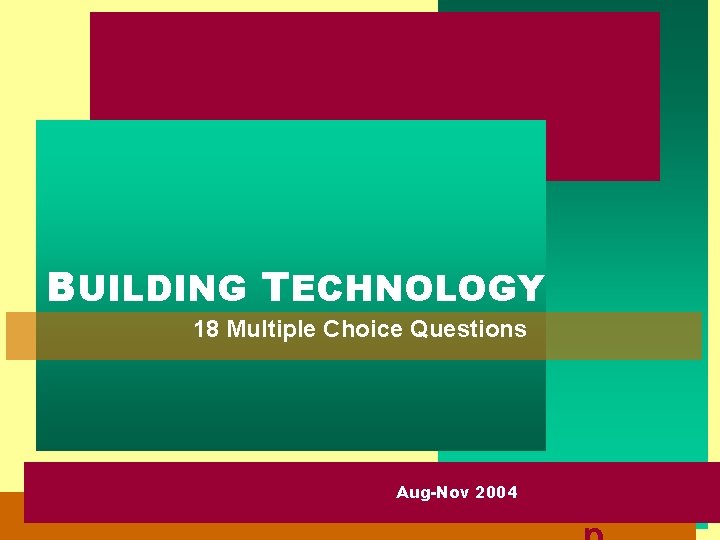 BUILDING TECHNOLOGY 18 Multiple Choice Questions BUILDING TECHNOLOGY Aug-Nov 2004 ccddeep 