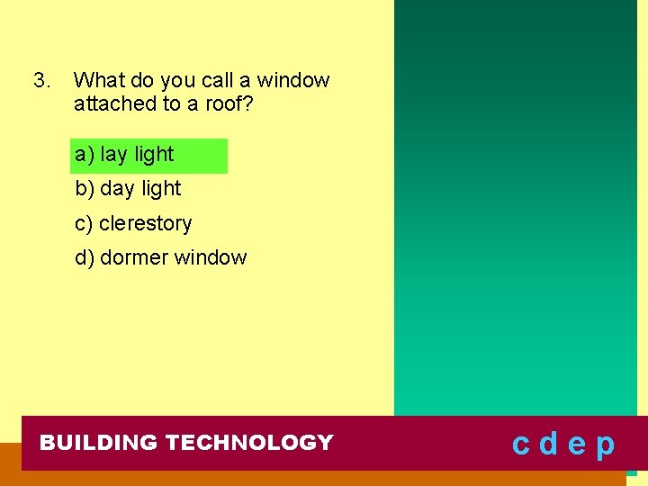 3. What do you call a window attached to a roof? a) lay light