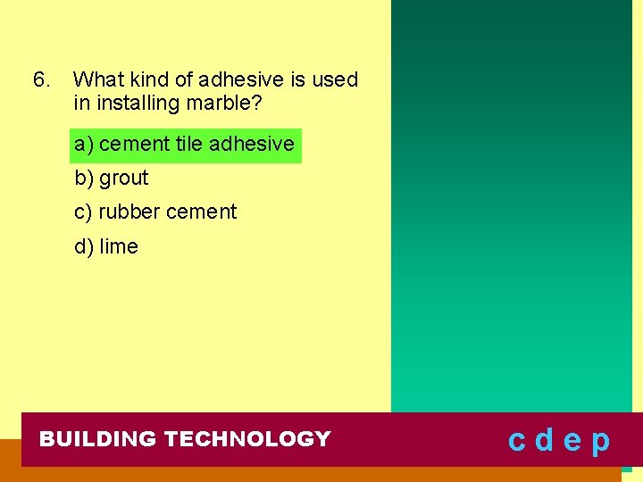 6. What kind of adhesive is used in installing marble? a) cement tile adhesive