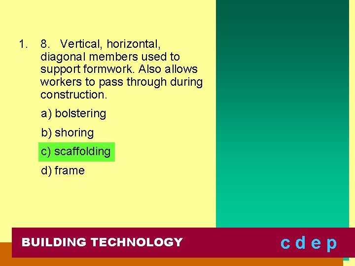 1. 8. Vertical, horizontal, diagonal members used to support formwork. Also allows workers to