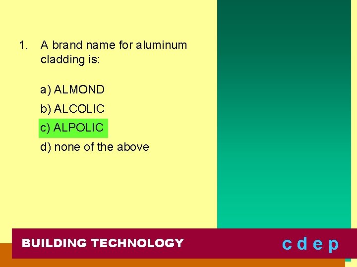 1. A brand name for aluminum cladding is: a) ALMOND b) ALCOLIC c) ALPOLIC