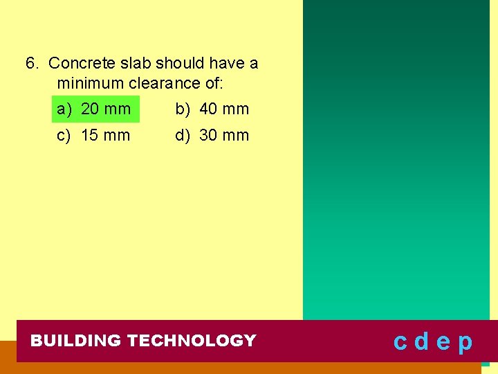 6. Concrete slab should have a minimum clearance of: a) 20 mm b) 40