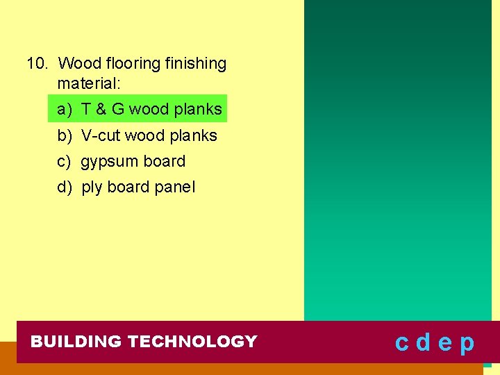 10. Wood flooring finishing material: a) T & G wood planks b) V-cut wood