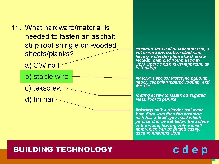 11. What hardware/material is needed to fasten an asphalt strip roof shingle on wooded