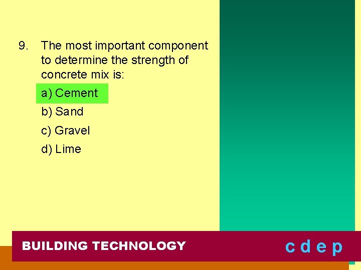 9. The most important component to determine the strength of concrete mix is: a)