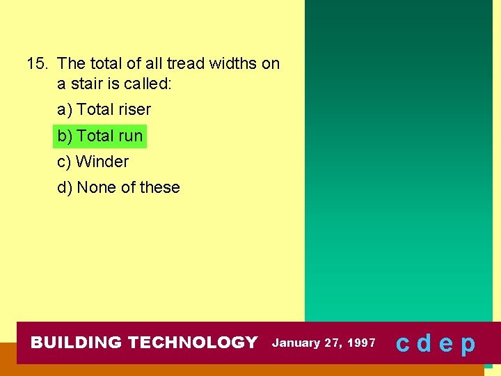 15. The total of all tread widths on a stair is called: a) Total