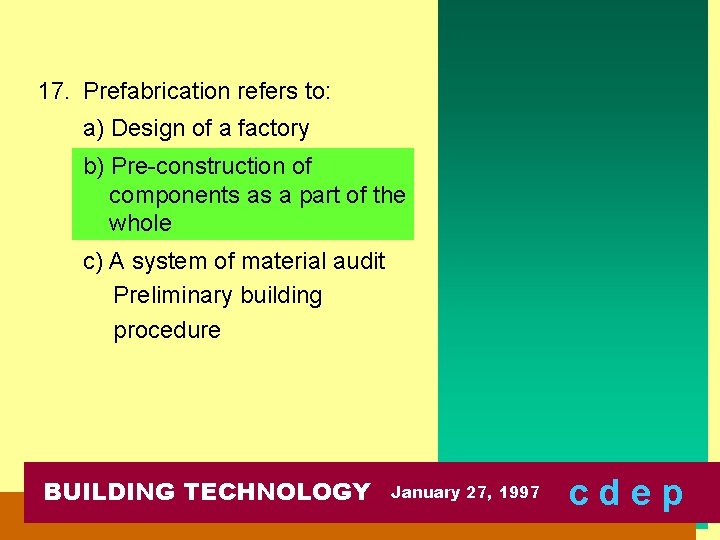 17. Prefabrication refers to: a) Design of a factory b) Pre-construction of components as
