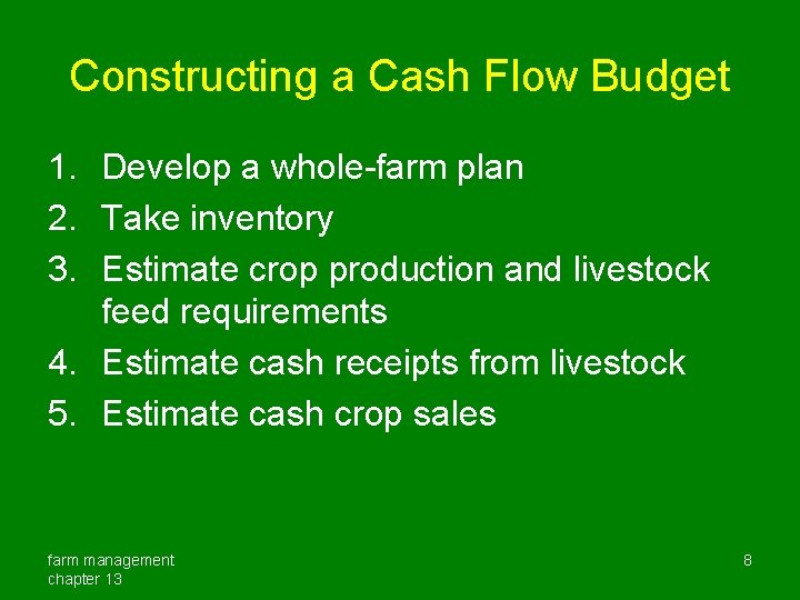 Constructing a Cash Flow Budget 1. Develop a whole-farm plan 2. Take inventory 3.