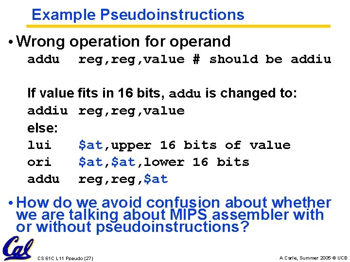 Example Pseudoinstructions • Wrong operation for operand addu reg, value # should be addiu