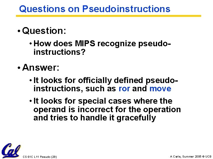 Questions on Pseudoinstructions • Question: • How does MIPS recognize pseudoinstructions? • Answer: •