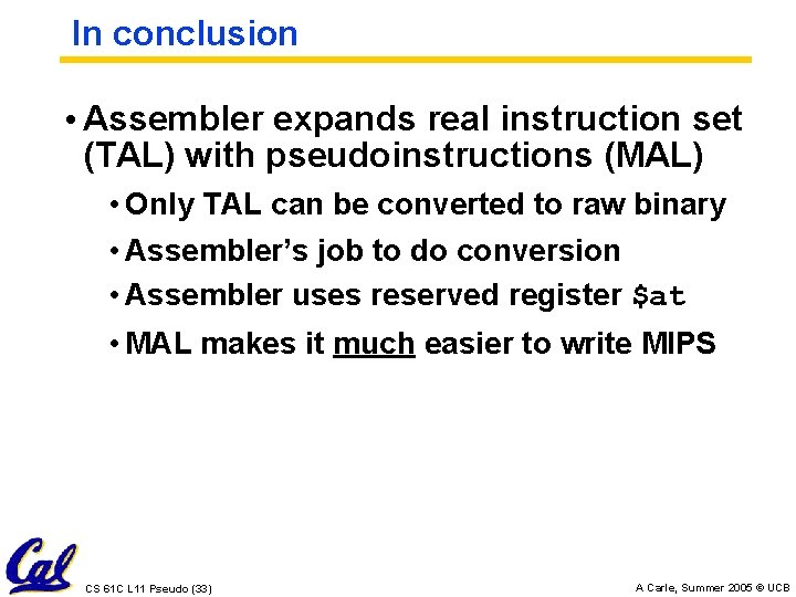 In conclusion • Assembler expands real instruction set (TAL) with pseudoinstructions (MAL) • Only